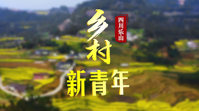 乡村新青年｜四川乐山乡村振兴的三个青春故事